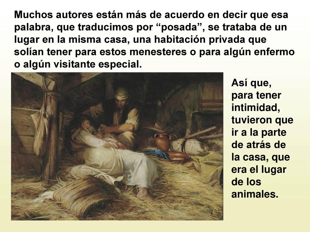 Muchos autores están más de acuerdo en decir que esa palabra, que traducimos por posada , se trataba de un lugar en la misma casa, una habitación privada que solían tener para estos menesteres o para algún enfermo o algún visitante especial.