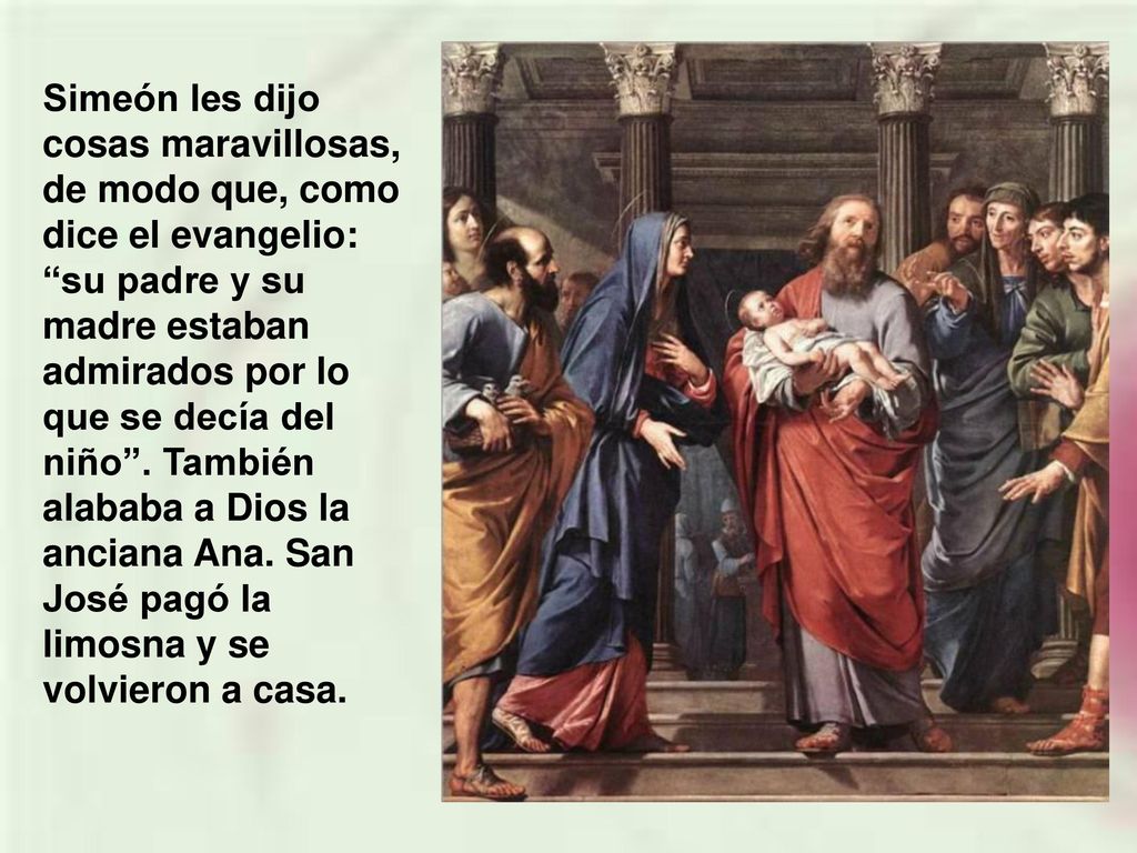 Simeón les dijo cosas maravillosas, de modo que, como dice el evangelio: su padre y su madre estaban admirados por lo que se decía del niño .