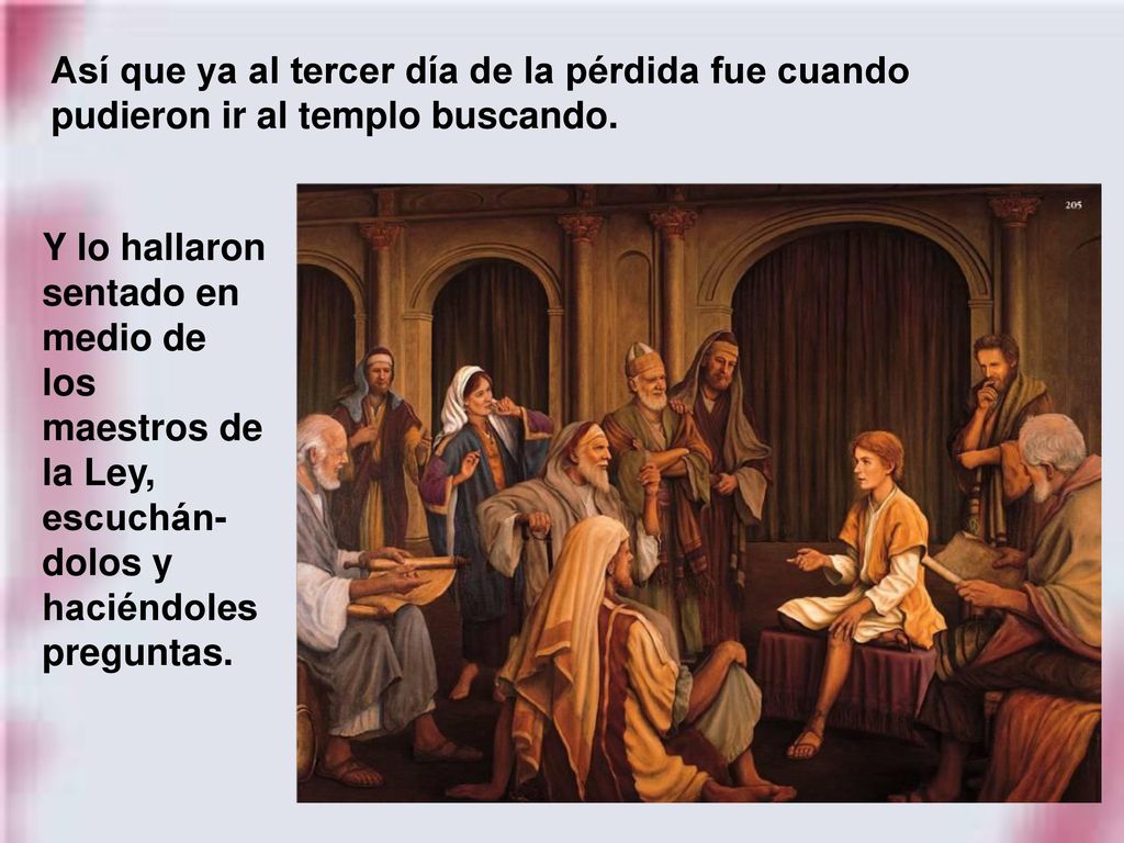 Así que ya al tercer día de la pérdida fue cuando pudieron ir al templo buscando.
