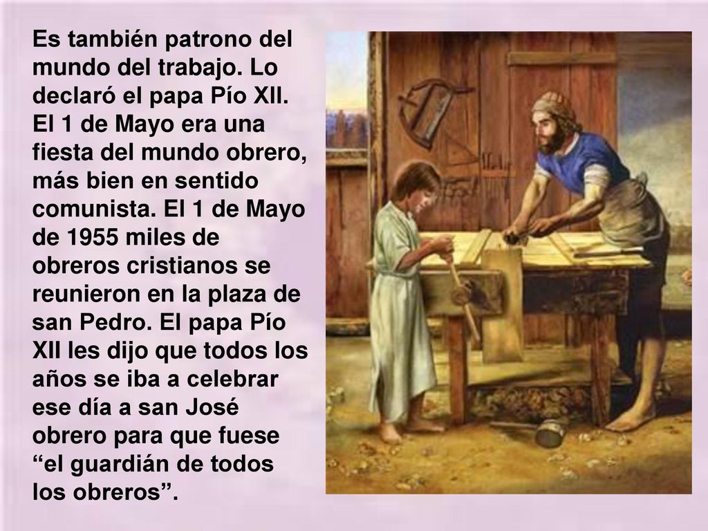 Es también patrono del mundo del trabajo. Lo declaró el papa Pío XII