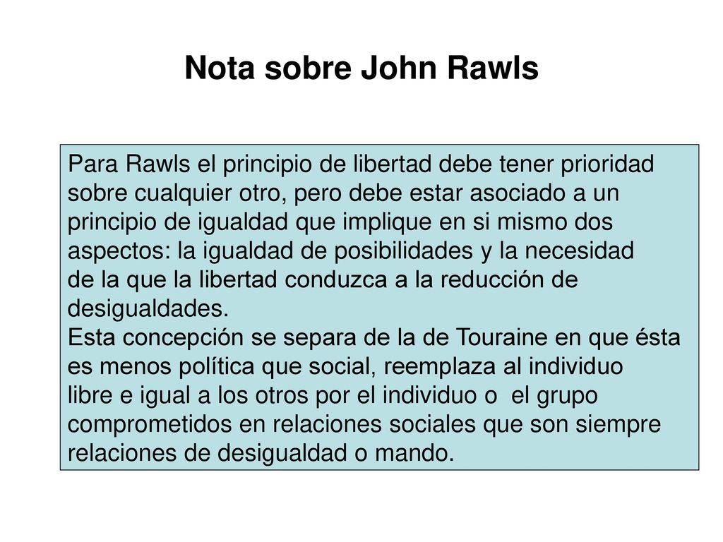 Nota sobre John Rawls Para Rawls el principio de libertad debe tener prioridad. sobre cualquier otro, pero debe estar asociado a un.