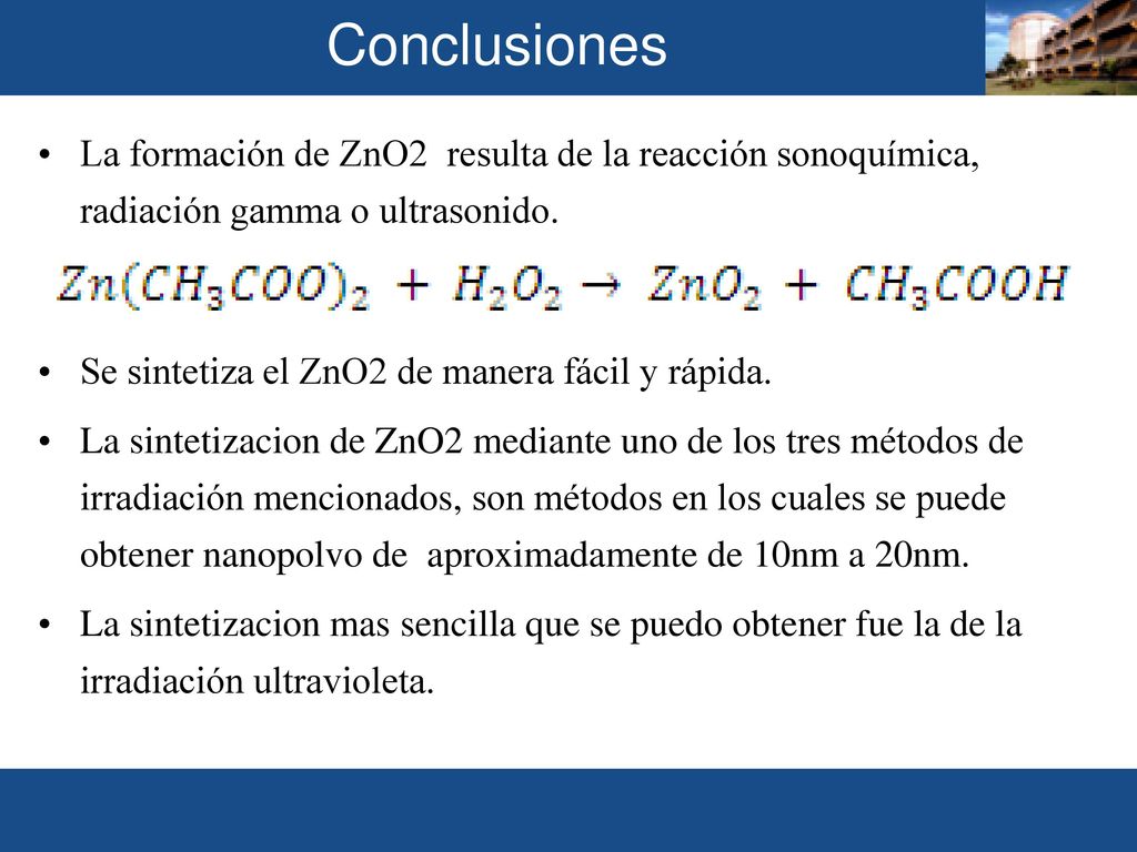 Conclusiones La formación de ZnO2 resulta de la reacción sonoquímica, radiación gamma o ultrasonido.