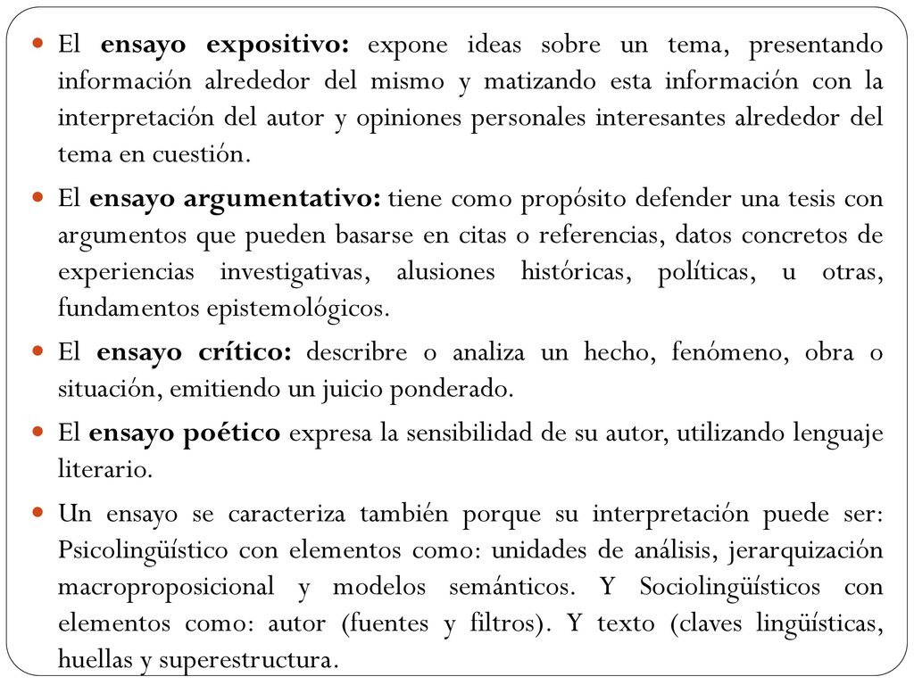 El ensayo expositivo: expone ideas sobre un tema, presentando información alrededor del mismo y matizando esta información con la interpretación del autor y opiniones personales interesantes alrededor del tema en cuestión.
