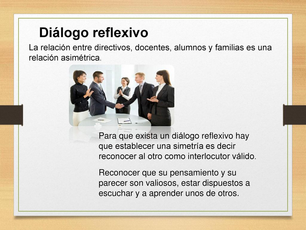 Diálogo reflexivo La relación entre directivos, docentes, alumnos y familias es una relación asimétrica.