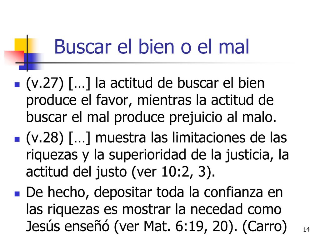 Buscar el bien o el mal (v.27) […] la actitud de buscar el bien produce el favor, mientras la actitud de buscar el mal produce prejuicio al malo.