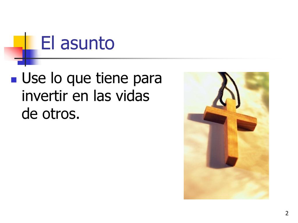 El asunto Use lo que tiene para invertir en las vidas de otros.