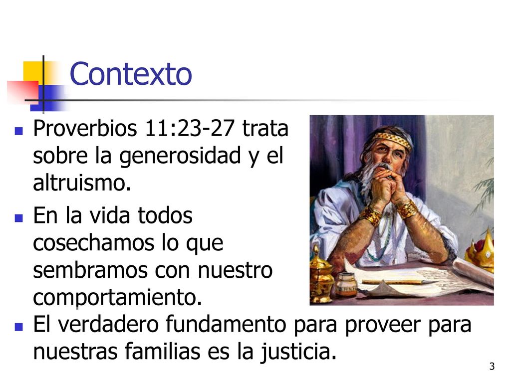 Contexto Proverbios 11:23-27 trata sobre la generosidad y el altruismo. En la vida todos cosechamos lo que sembramos con nuestro comportamiento.