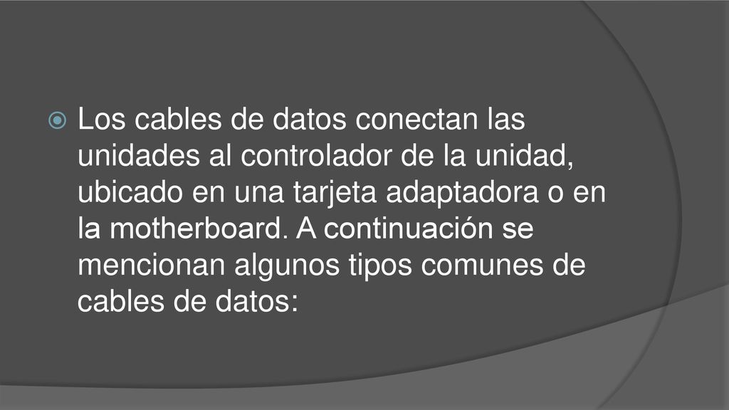 Los cables de datos conectan las unidades al controlador de la unidad, ubicado en una tarjeta adaptadora o en la motherboard.