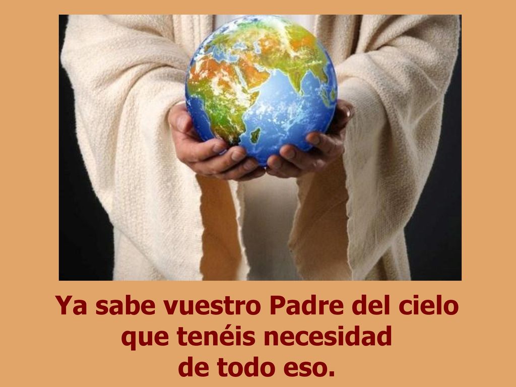 Ya sabe vuestro Padre del cielo que tenéis necesidad de todo eso.