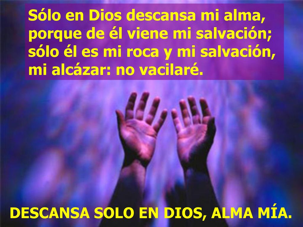 Sólo en Dios descansa mi alma, porque de él viene mi salvación;
