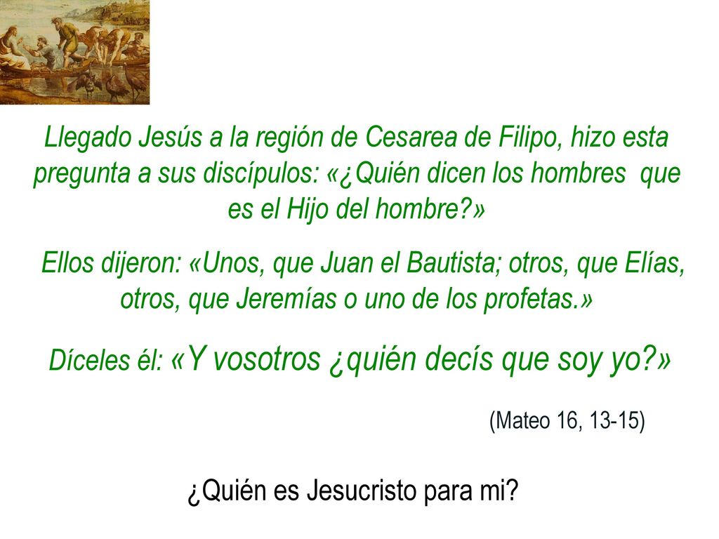 Díceles él: «Y vosotros ¿quién decís que soy yo »