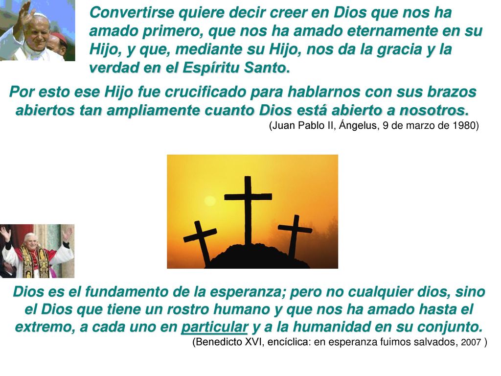 Convertirse quiere decir creer en Dios que nos ha amado primero, que nos ha amado eternamente en su Hijo, y que, mediante su Hijo, nos da la gracia y la verdad en el Espíritu Santo.