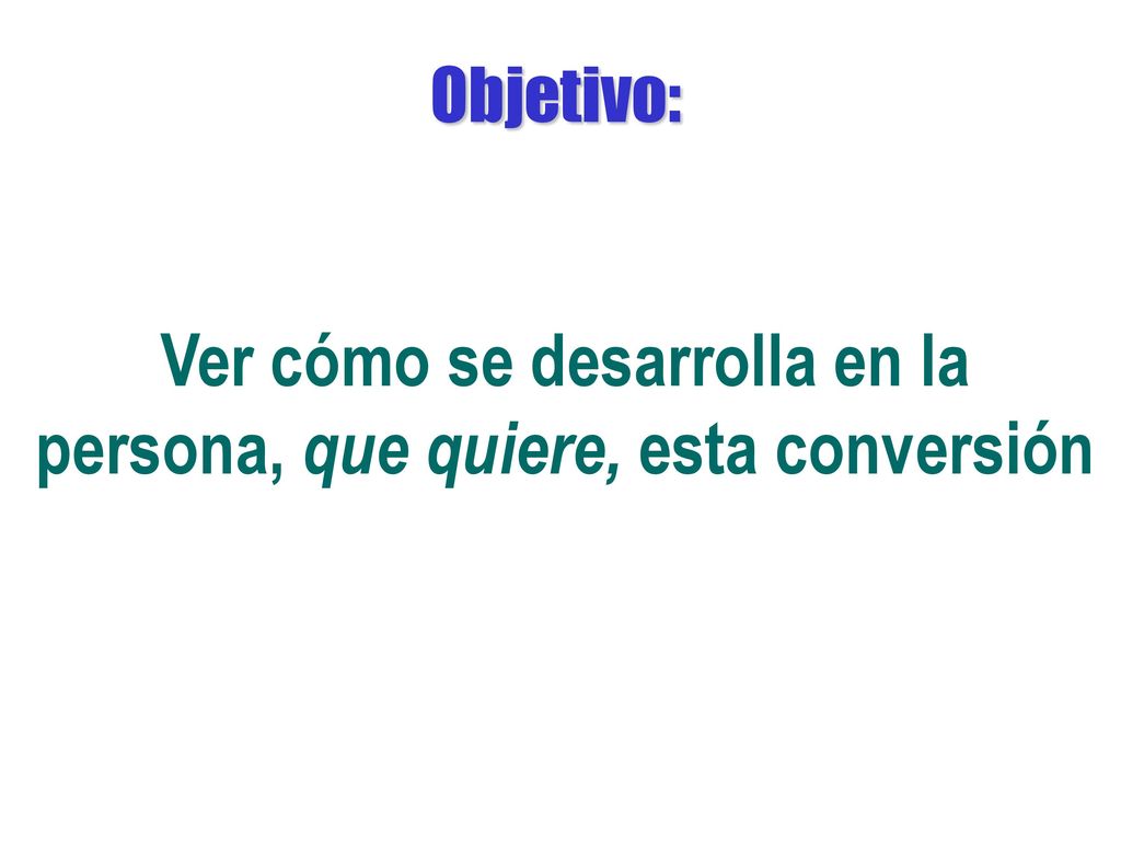 Ver cómo se desarrolla en la persona, que quiere, esta conversión