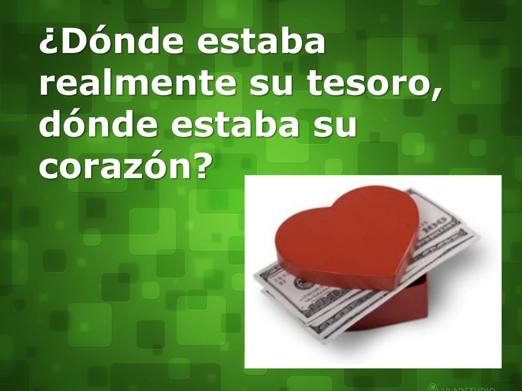 ¿Dónde estaba realmente su tesoro, dónde estaba su corazón