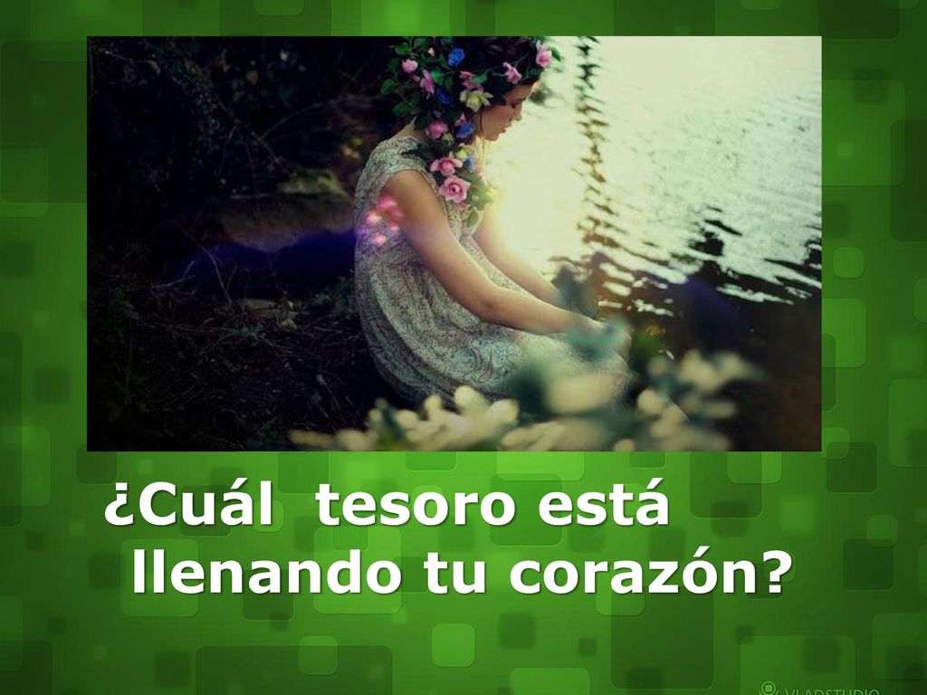 ¿Cuál tesoro está llenando tu corazón