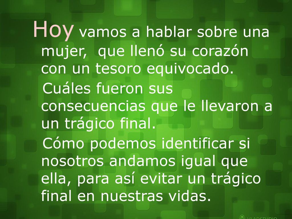Hoy vamos a hablar sobre una mujer, que llenó su corazón con un tesoro equivocado.