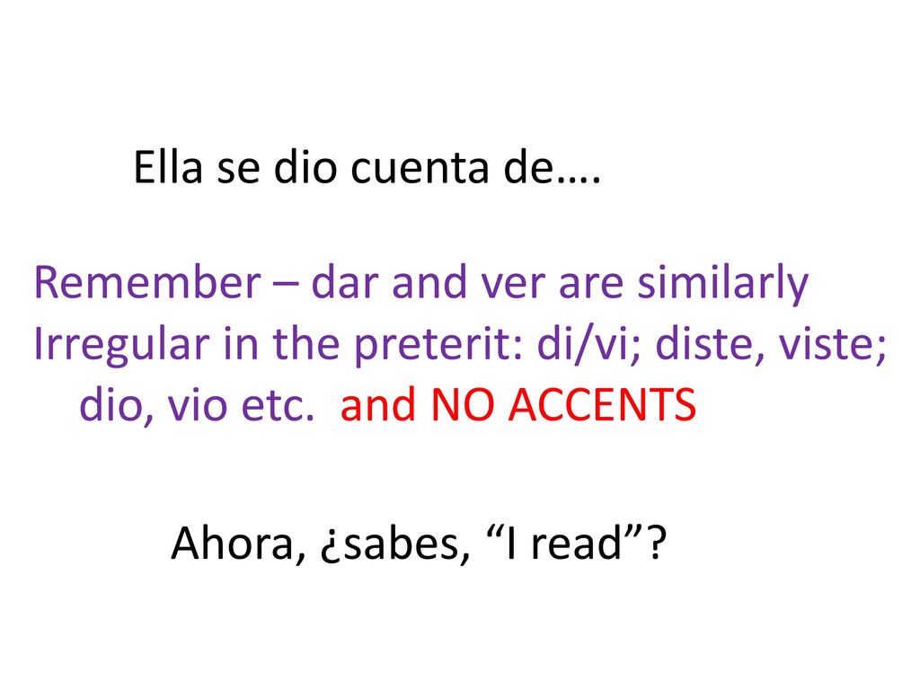 Ella se dio cuenta de…. Remember – dar and ver are similarly. Irregular in the preterit: di/vi; diste, viste;