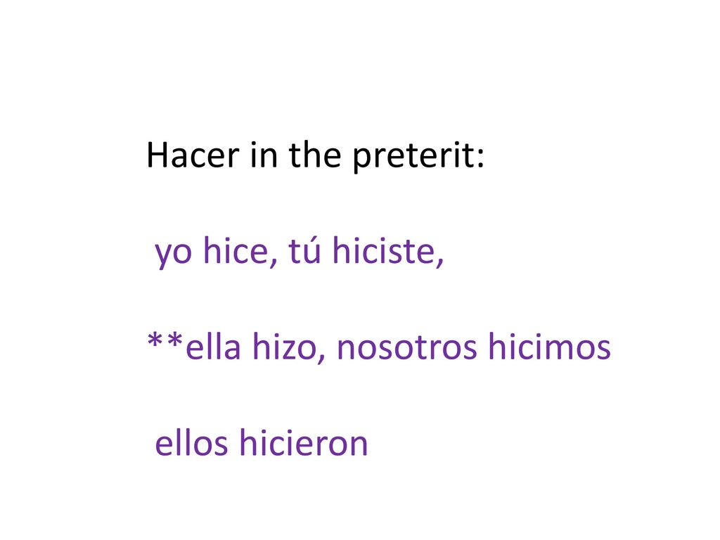 Hacer in the preterit: yo hice, tú hiciste, **ella hizo, nosotros hicimos ellos hicieron