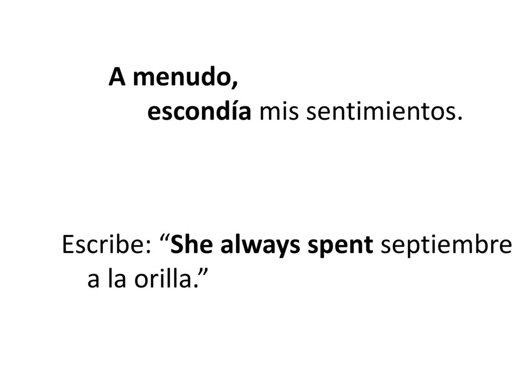 A menudo, escondía mis sentimientos. Escribe: She always spent septiembre a la orilla.