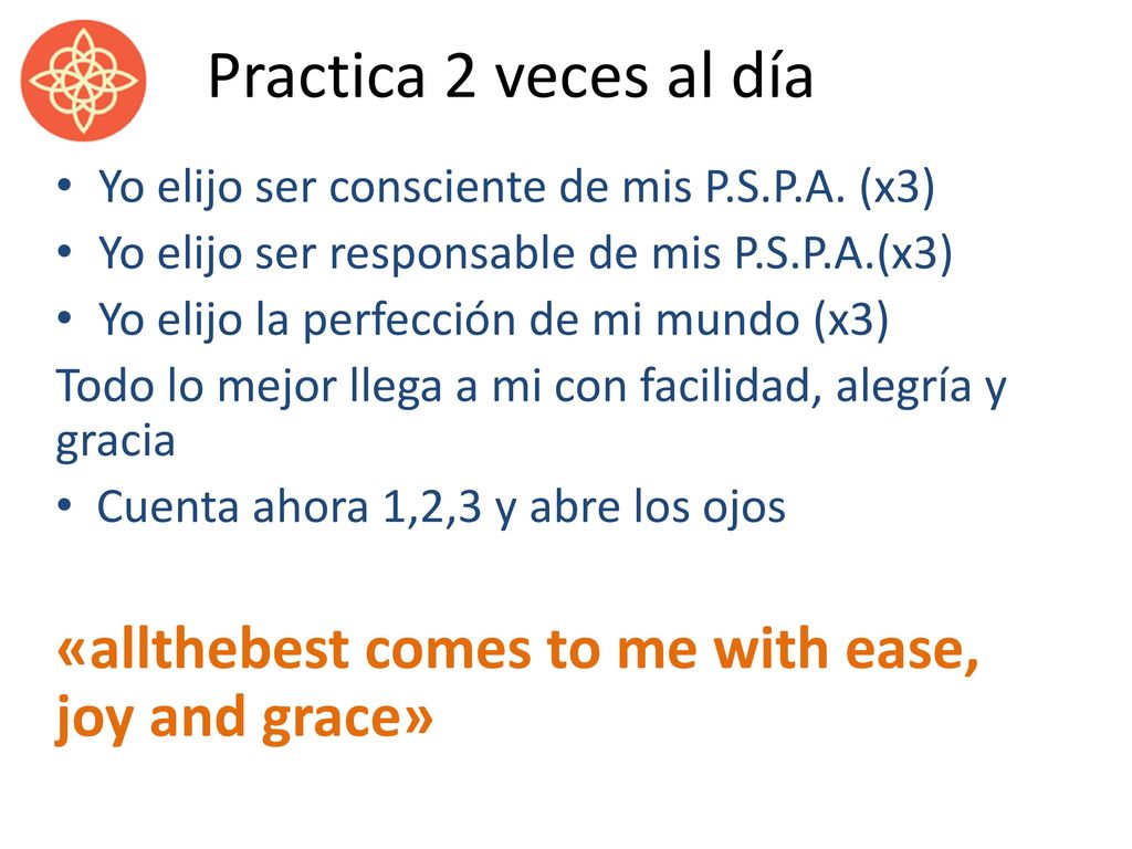 Practica 2 veces al día Yo elijo ser consciente de mis P.S.P.A. (x3) Yo elijo ser responsable de mis P.S.P.A.(x3)