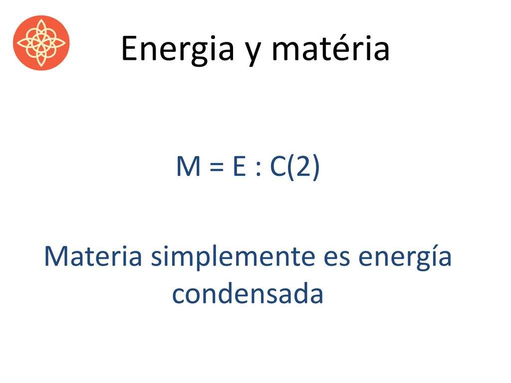 M = E : C(2) Materia simplemente es energía condensada