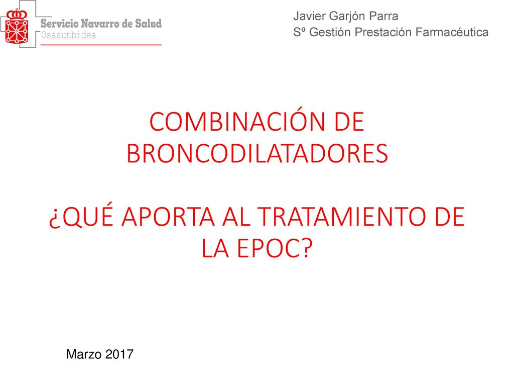 Javier Garjón Parra Sº Gestión Prestación Farmacéutica. COMBINACIÓN DE BRONCODILATADORES ¿QUÉ APORTA AL TRATAMIENTO DE LA EPOC