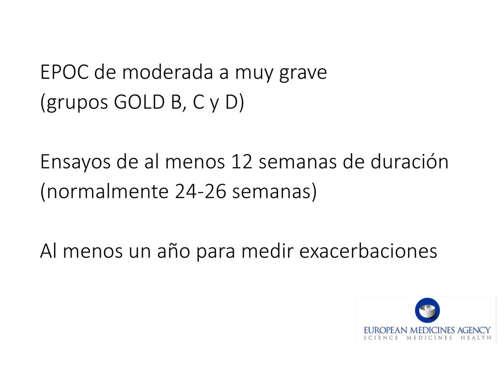 EPOC de moderada a muy grave (grupos GOLD B, C y D) Ensayos de al menos 12 semanas de duración (normalmente semanas) Al menos un año para medir exacerbaciones