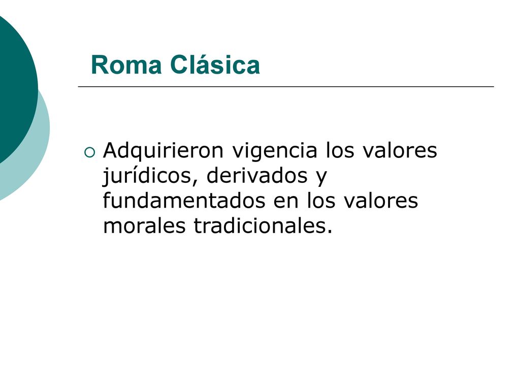 Roma Clásica Adquirieron vigencia los valores jurídicos, derivados y fundamentados en los valores morales tradicionales.