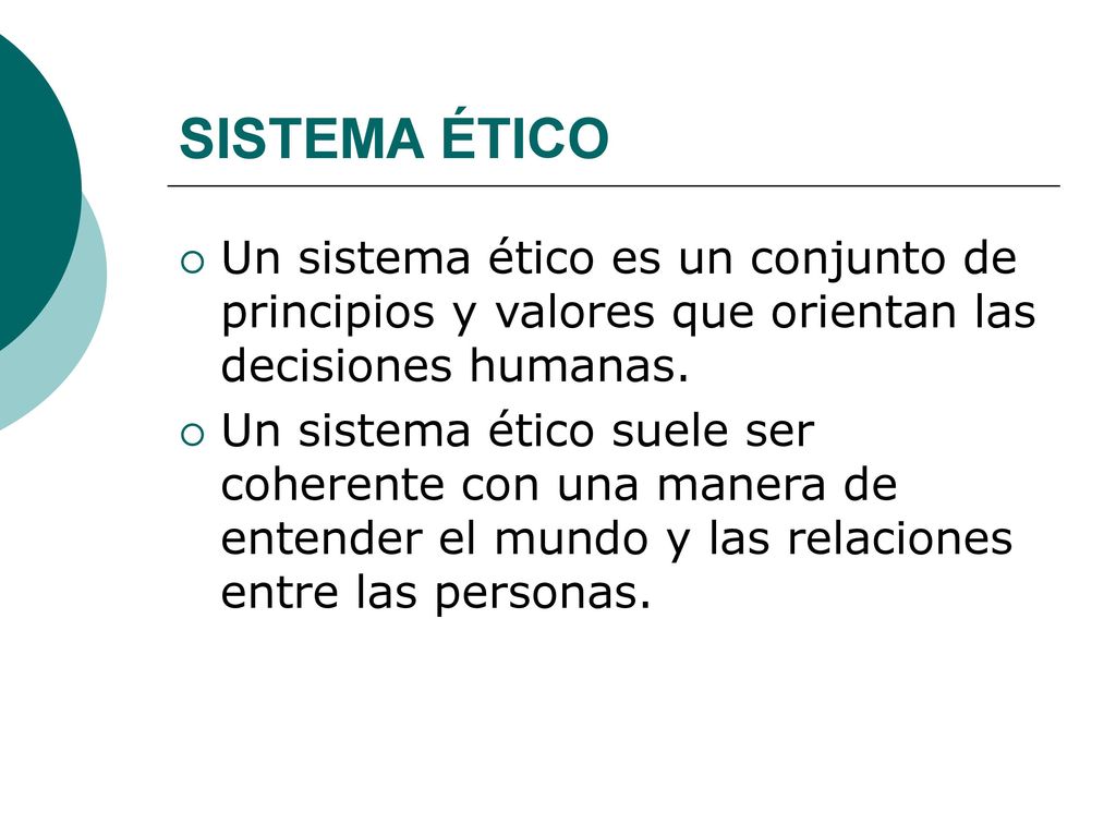 SISTEMA ÉTICO Un sistema ético es un conjunto de principios y valores que orientan las decisiones humanas.