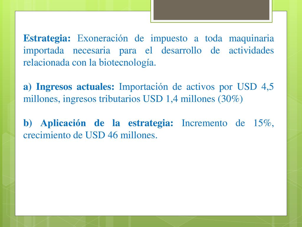Estrategia: Exoneración de impuesto a toda maquinaria importada necesaria para el desarrollo de actividades relacionada con la biotecnología.