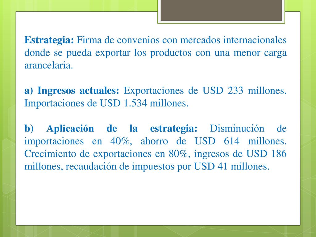 Estrategia: Firma de convenios con mercados internacionales donde se pueda exportar los productos con una menor carga arancelaria.