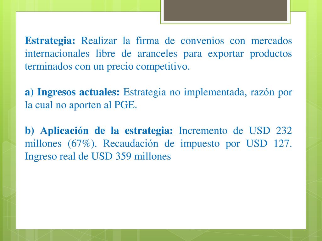 Estrategia: Realizar la firma de convenios con mercados internacionales libre de aranceles para exportar productos terminados con un precio competitivo.