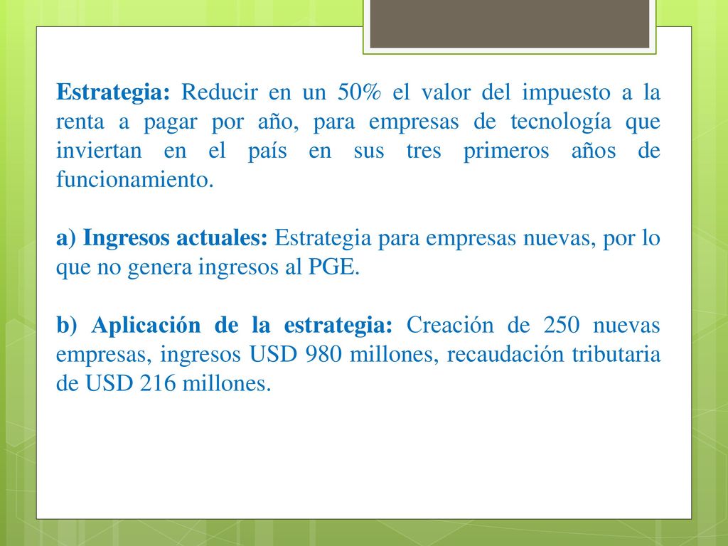 Estrategia: Reducir en un 50% el valor del impuesto a la renta a pagar por año, para empresas de tecnología que inviertan en el país en sus tres primeros años de funcionamiento.