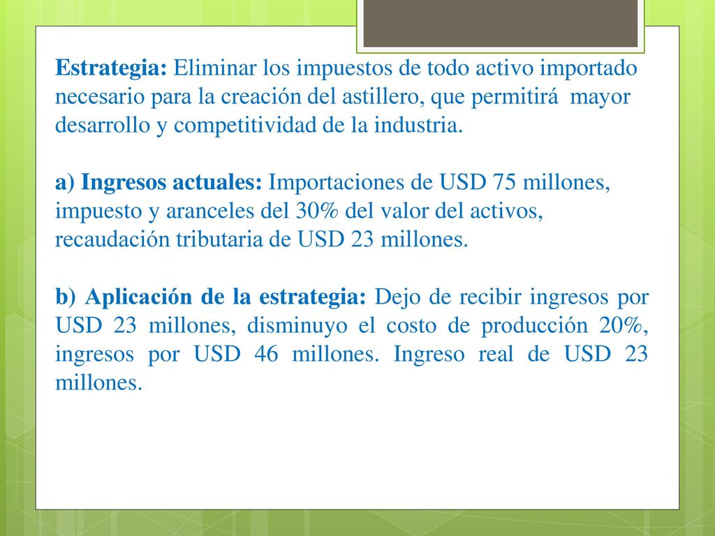 Estrategia: Eliminar los impuestos de todo activo importado necesario para la creación del astillero, que permitirá mayor desarrollo y competitividad de la industria.