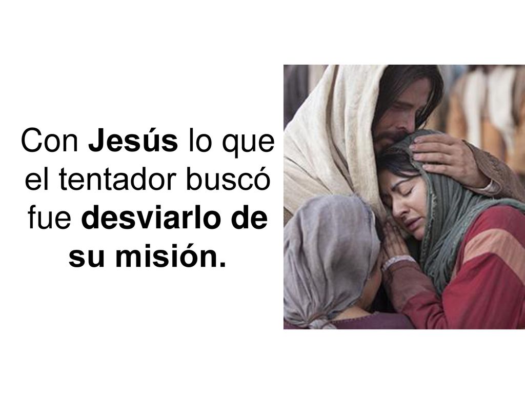 Con Jesús lo que el tentador buscó fue desviarlo de su misión.