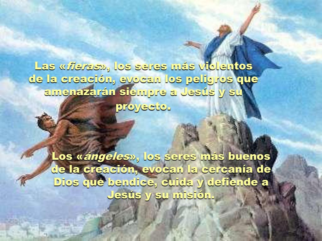 Las «fieras», los seres más violentos de la creación, evocan los peligros que amenazarán siempre a Jesús y su proyecto.