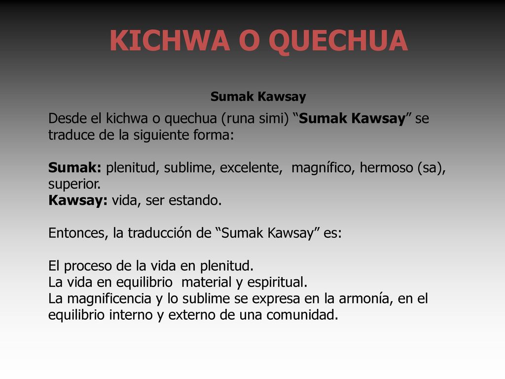 KICHWA O QUECHUA. Sumak Kawsay. Desde el kichwa o quechua (runa simi) Sumak Kawsay se traduce de la siguiente forma: