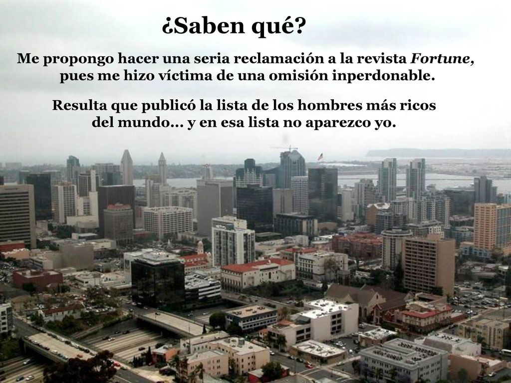 ¿Saben qué Me propongo hacer una seria reclamación a la revista Fortune, pues me hizo víctima de una omisión inperdonable.