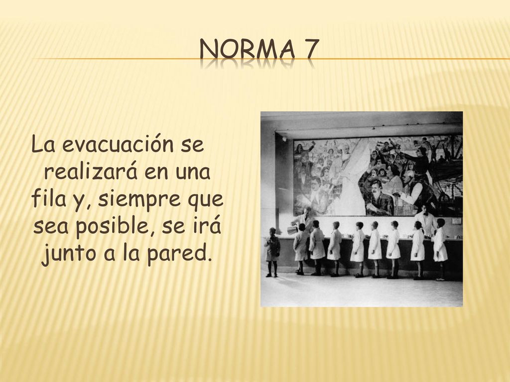 Norma 7 La evacuación se realizará en una fila y, siempre que sea posible, se irá junto a la pared.