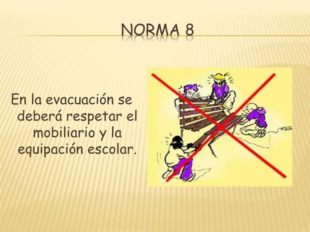Norma 8 En la evacuación se deberá respetar el mobiliario y la equipación escolar.