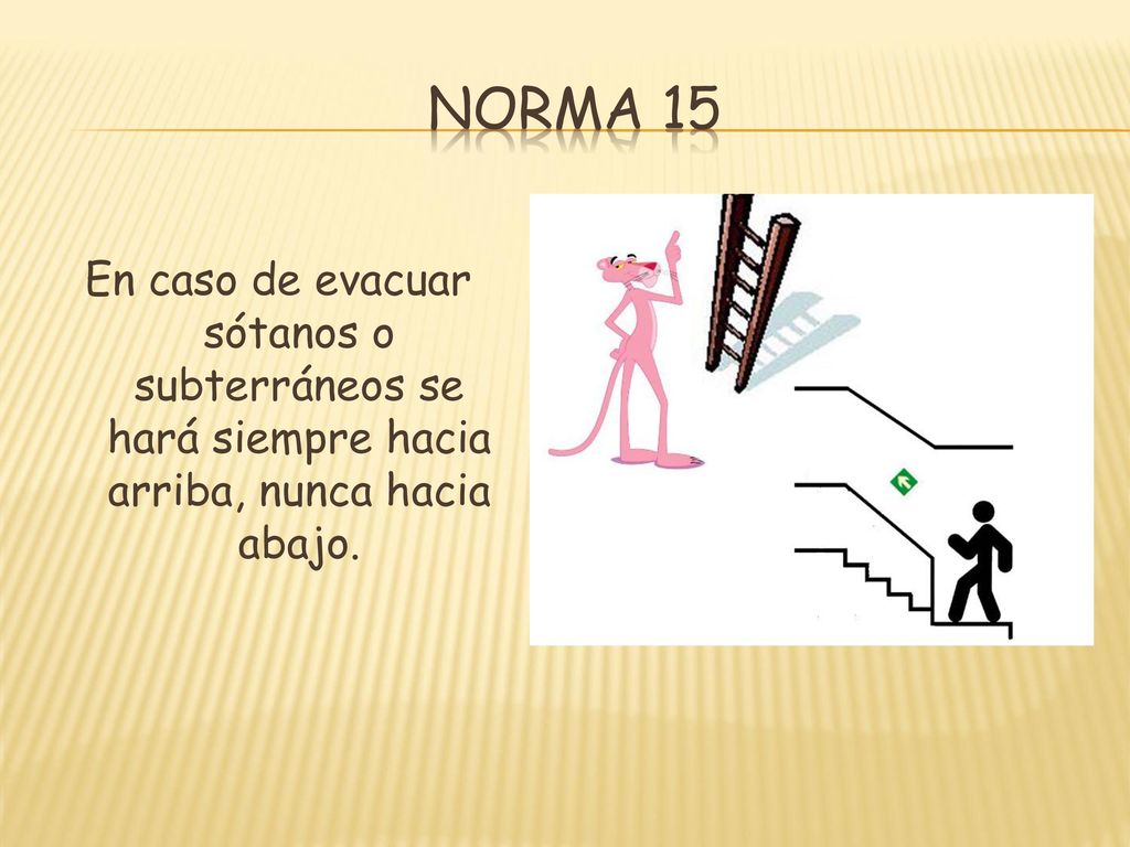 Norma 15 En caso de evacuar sótanos o subterráneos se hará siempre hacia arriba, nunca hacia abajo.