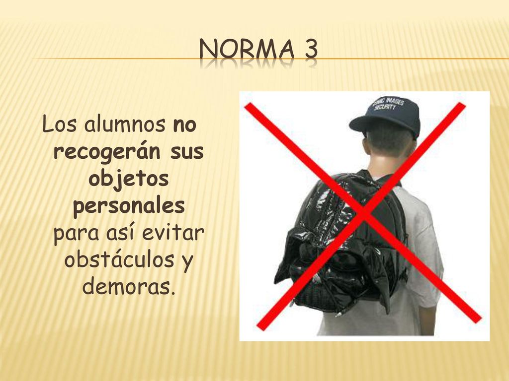 Norma 3 Los alumnos no recogerán sus objetos personales para así evitar obstáculos y demoras.