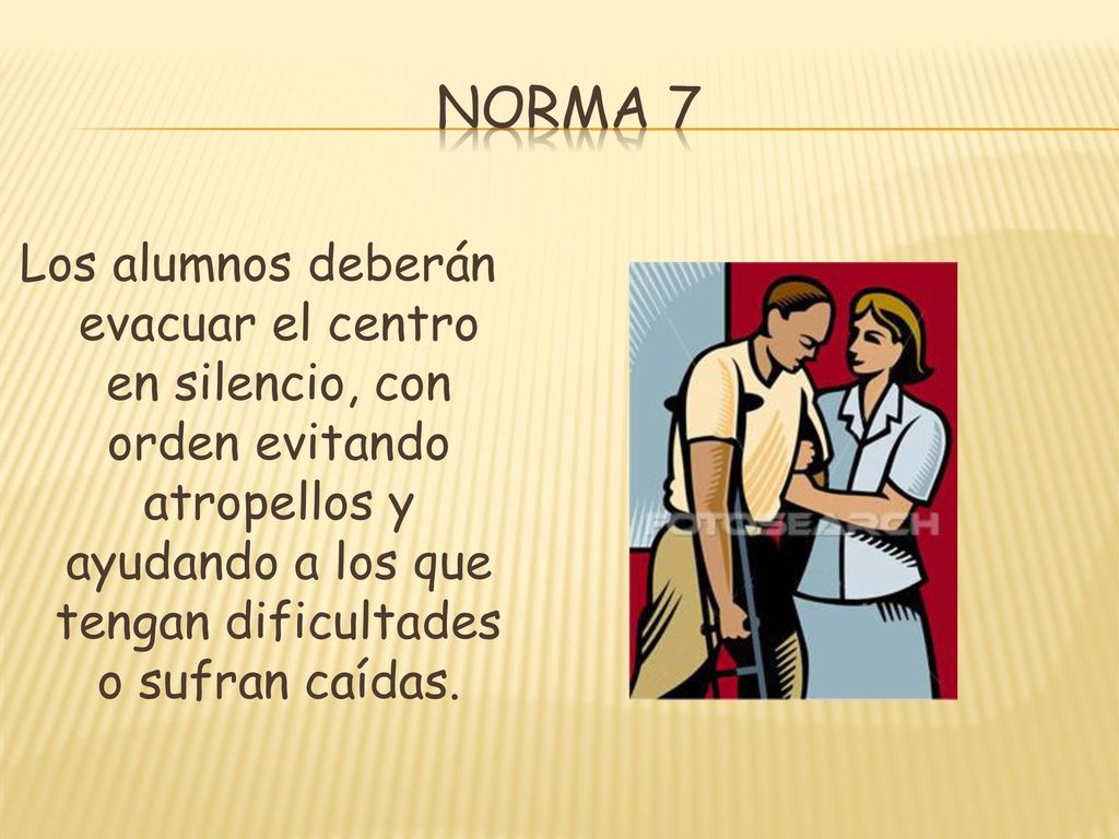 Norma 7 Los alumnos deberán evacuar el centro en silencio, con orden evitando atropellos y ayudando a los que tengan dificultades o sufran caídas.