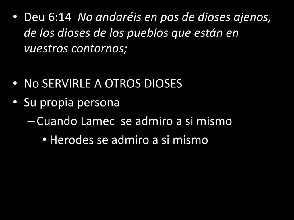 Deu 6:14 No andaréis en pos de dioses ajenos, de los dioses de los pueblos que están en vuestros contornos;