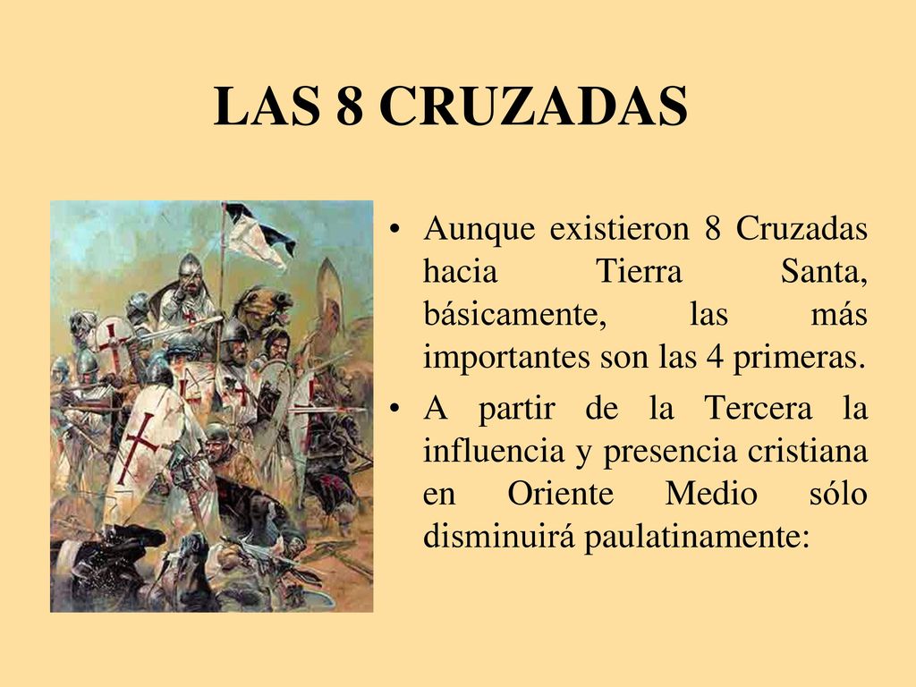 LAS 8 CRUZADAS Aunque existieron 8 Cruzadas hacia Tierra Santa, básicamente, las más importantes son las 4 primeras.