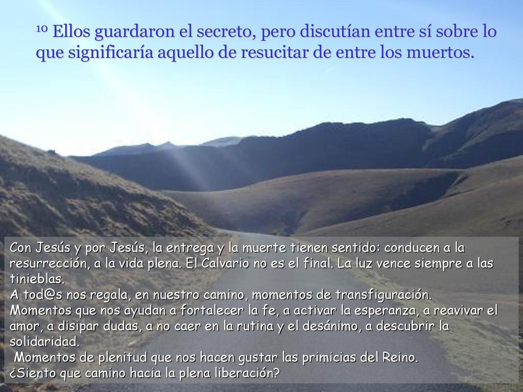 10 Ellos guardaron el secreto, pero discutían entre sí sobre lo que significaría aquello de resucitar de entre los muertos.