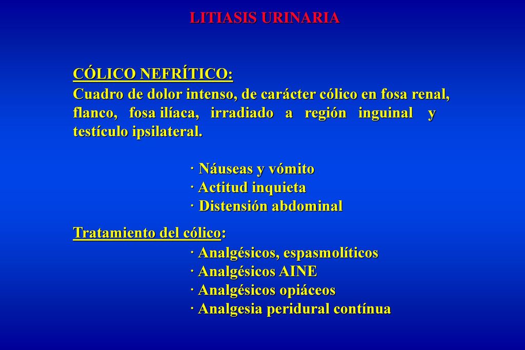 LITIASIS URINARIA CÓLICO NEFRÍTICO: Cuadro de dolor intenso, de carácter cólico en fosa renal,