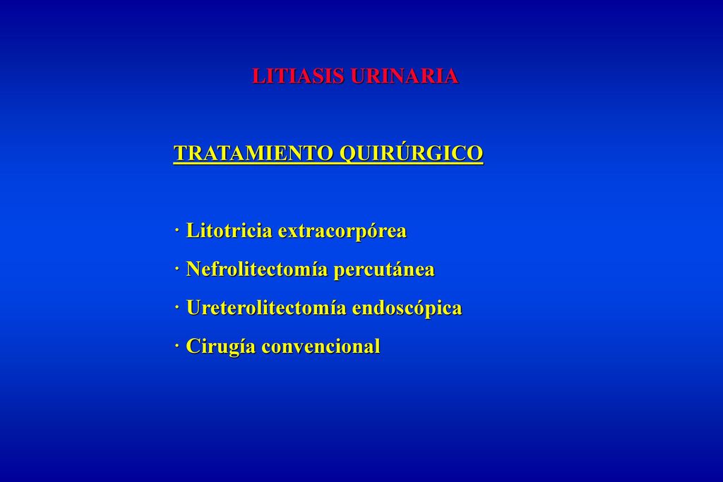 LITIASIS URINARIA TRATAMIENTO QUIRÚRGICO. · Litotricia extracorpórea. · Nefrolitectomía percutánea.