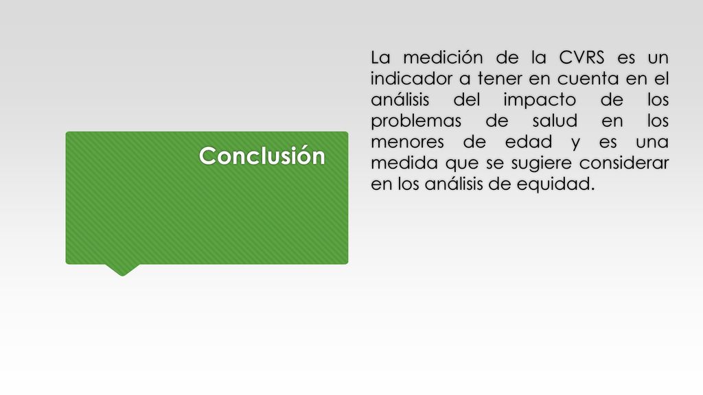 La medición de la CVRS es un indicador a tener en cuenta en el análisis del impacto de los problemas de salud en los menores de edad y es una medida que se sugiere considerar en los análisis de equidad.
