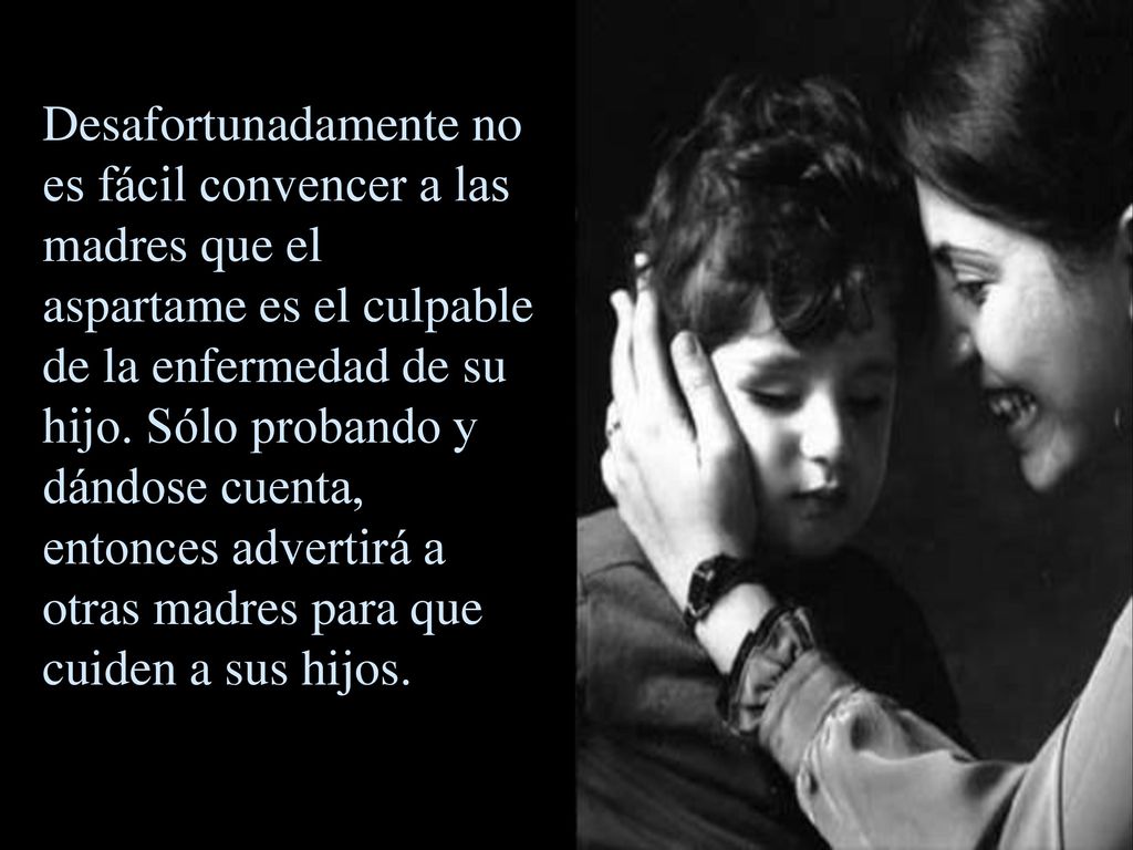 Desafortunadamente no es fácil convencer a las madres que el aspartame es el culpable de la enfermedad de su hijo.